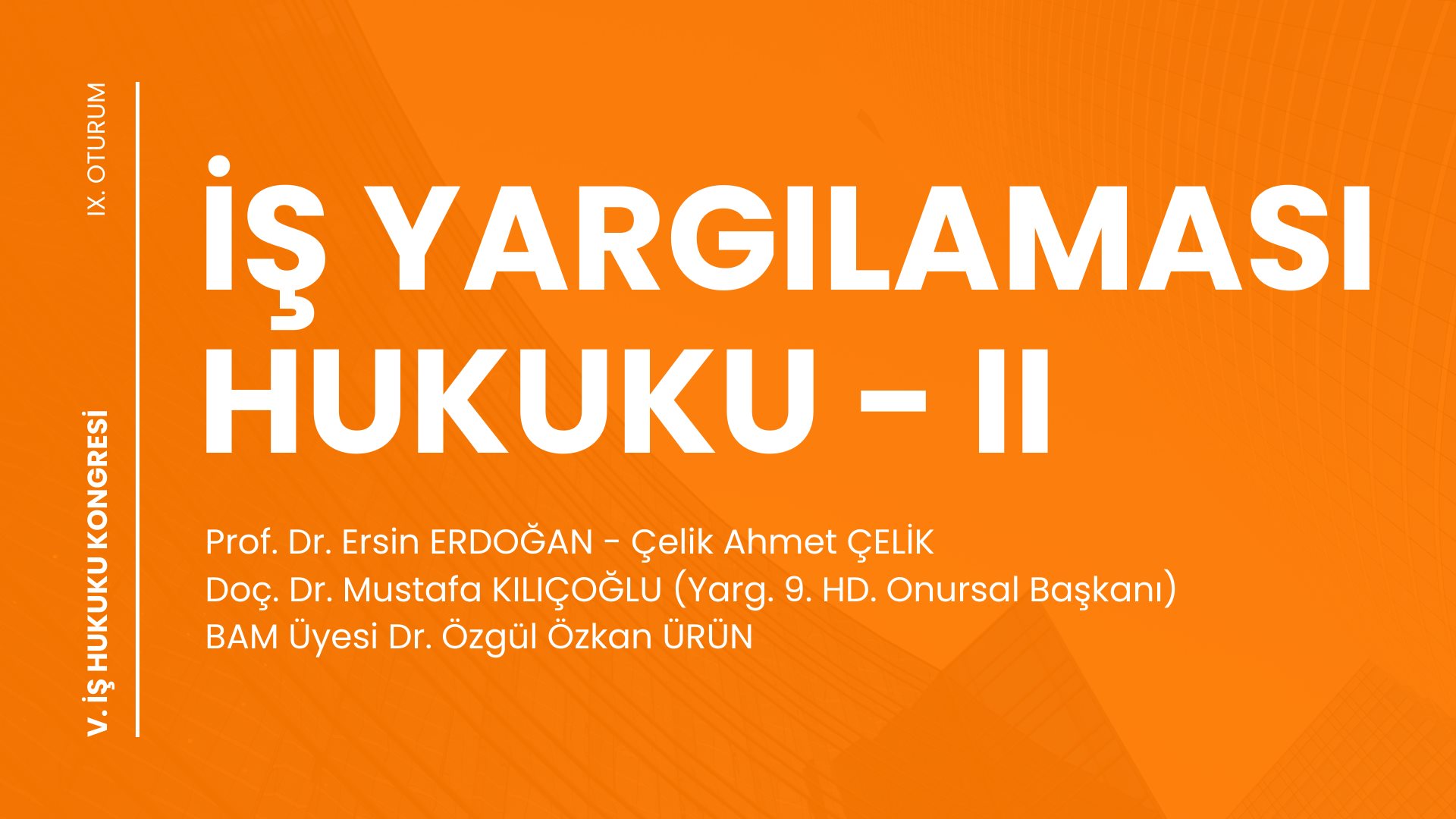 İŞ YARGILAMASI HUKUKU - II - V. İş Hukuku Kongresi - IX. Oturum Video Kaydı