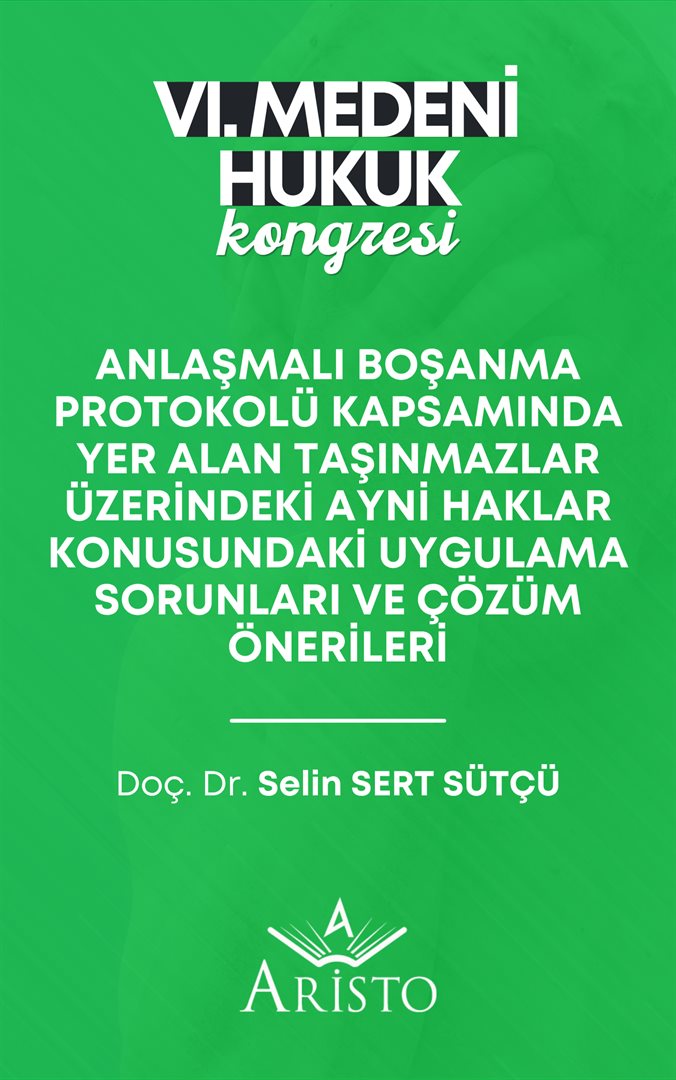 Anlaşmalı Boşanma Protokolü Kapsamında Yer Alan Taşınmazlar Üzerindeki Ayni Haklar Konusundaki Uygulama Sorunları ve Çözüm Önerileri