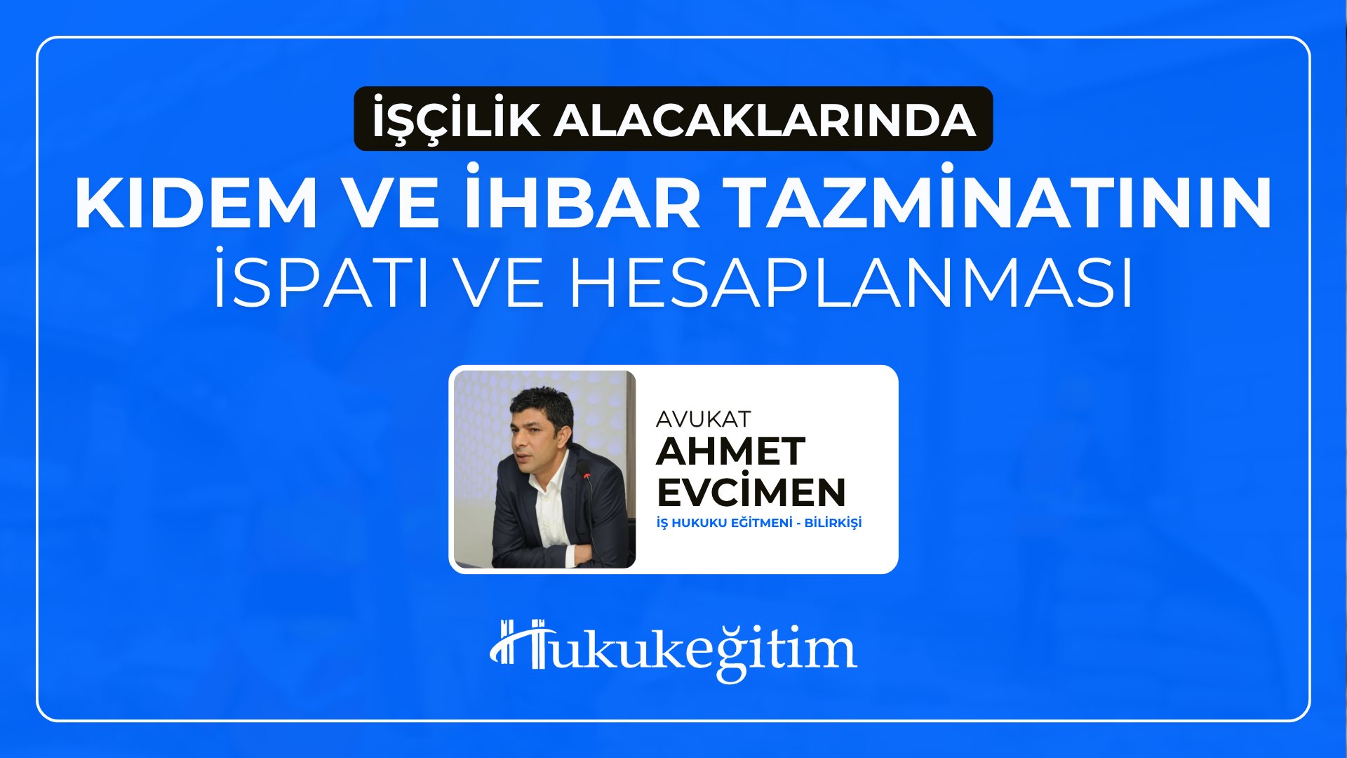 (Eğitim 2/6) İşçilik Alacaklarında Kıdem ve İhbar Tazminatının İspatı ve Hesaplanması Video Eğitimi