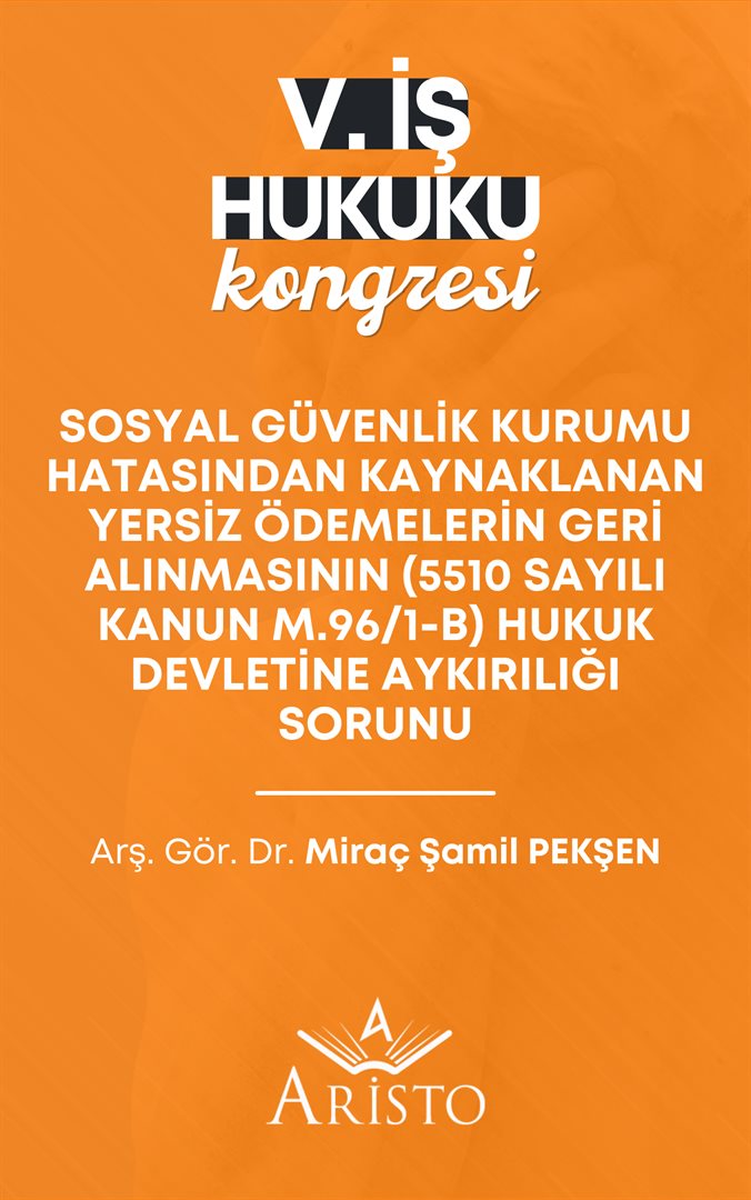 Sosyal Güvenlik Kurumu Hatasından Kaynaklanan Yersiz Ödemelerin Geri Alınmasının (5510 Sayılı Kanun m. 96/1-B) Hukuk Devletine Aykırılığı Sorunu