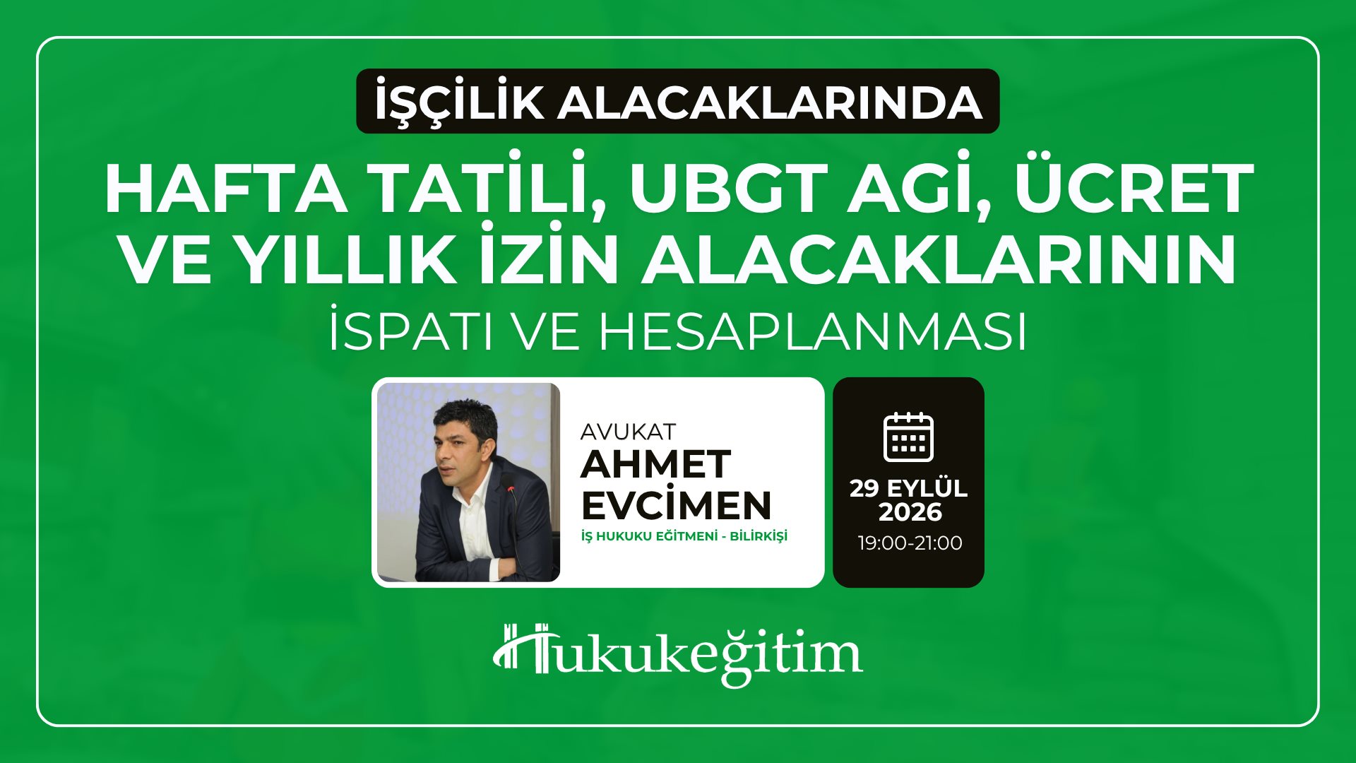 (Eğitim 5/6) İşçilik Alacaklarında Hafta Tatili, UBGT AGİ, Ücret ve Yıllık İzin Alacaklarının İspatı ve Hesaplanması
