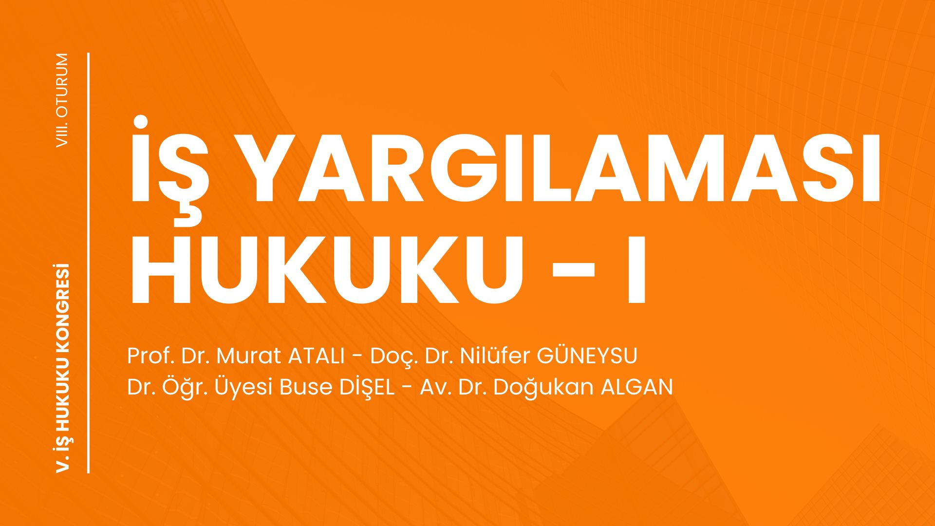 İŞ YARGILAMASI HUKUKU - I - V. İş Hukuku Kongresi - VIII. Oturum Video Kaydı