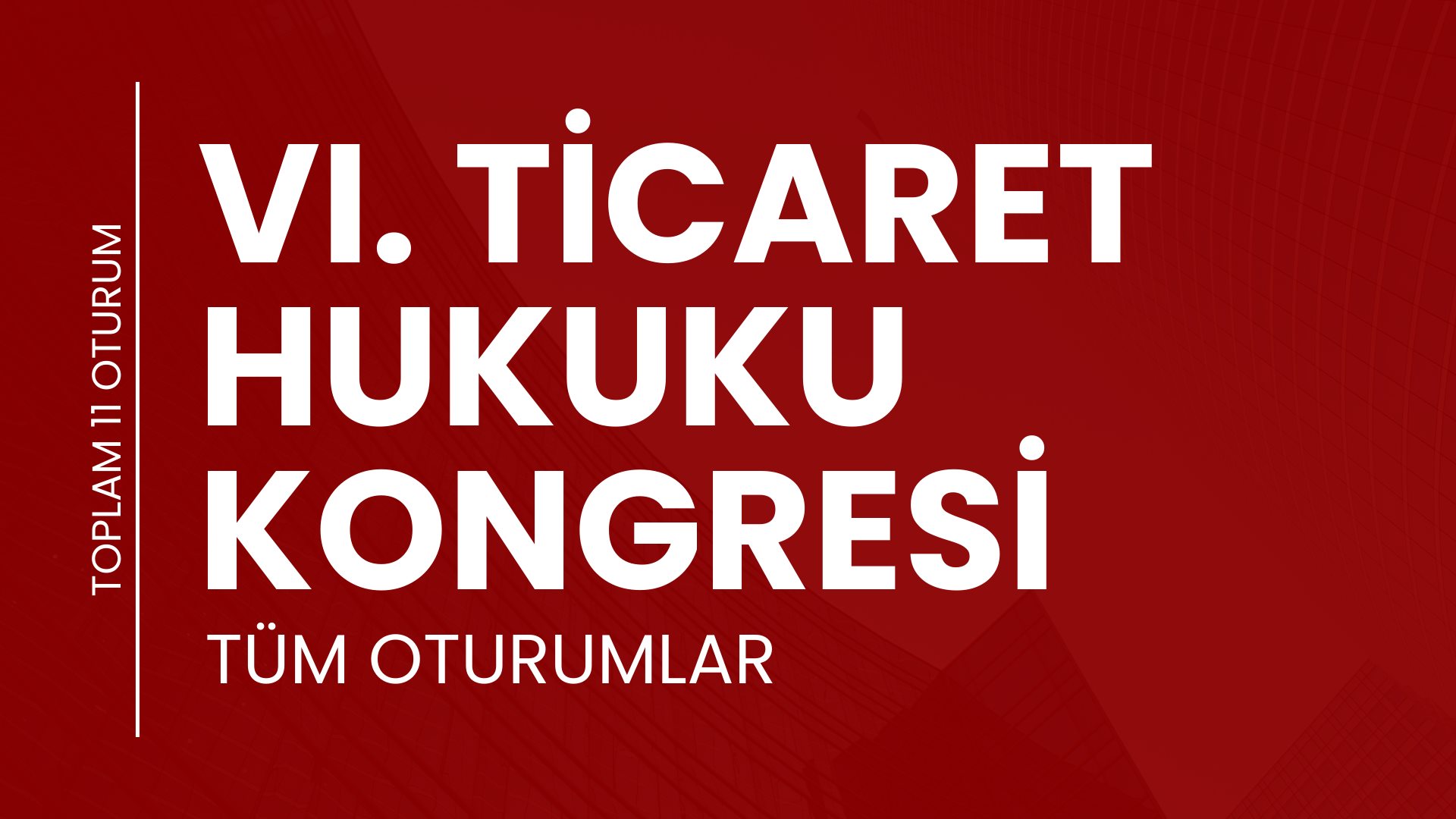 VI. Ticaret Hukuku Kongresi - Tüm Oturumlar (Toplam 11 Oturum)