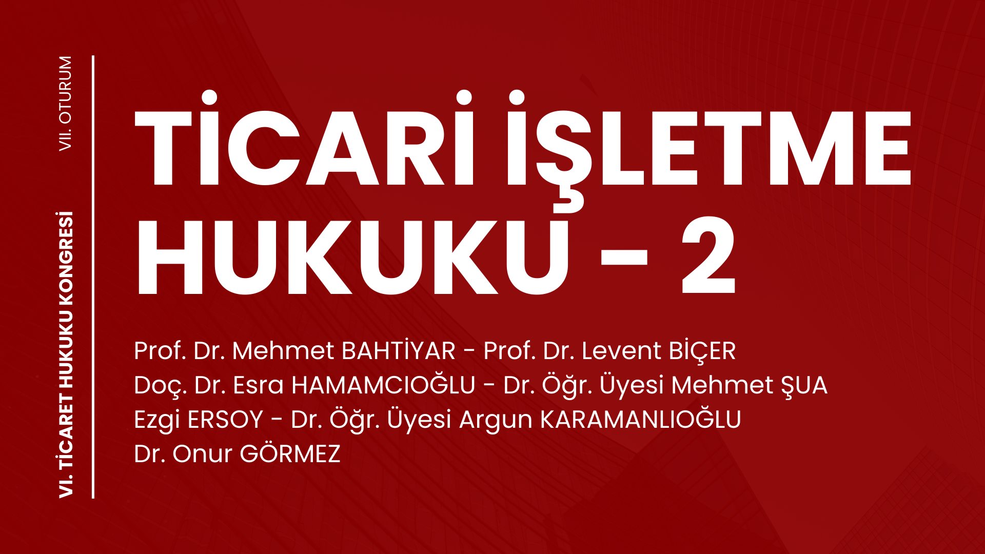 Ticari İşletme Hukuku - 2 - VI. Ticaret Hukuku Kongresi - VII. Oturum Video Kaydı
