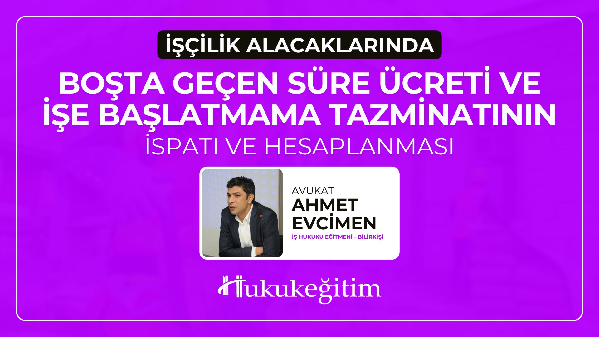 (Eğitim 6/6) İşçilik Alacaklarında Boşta Geçen Süre Ücreti ve İşe Başlatmama Tazminatının İspatı ve Hesaplanması Video Eğitimi