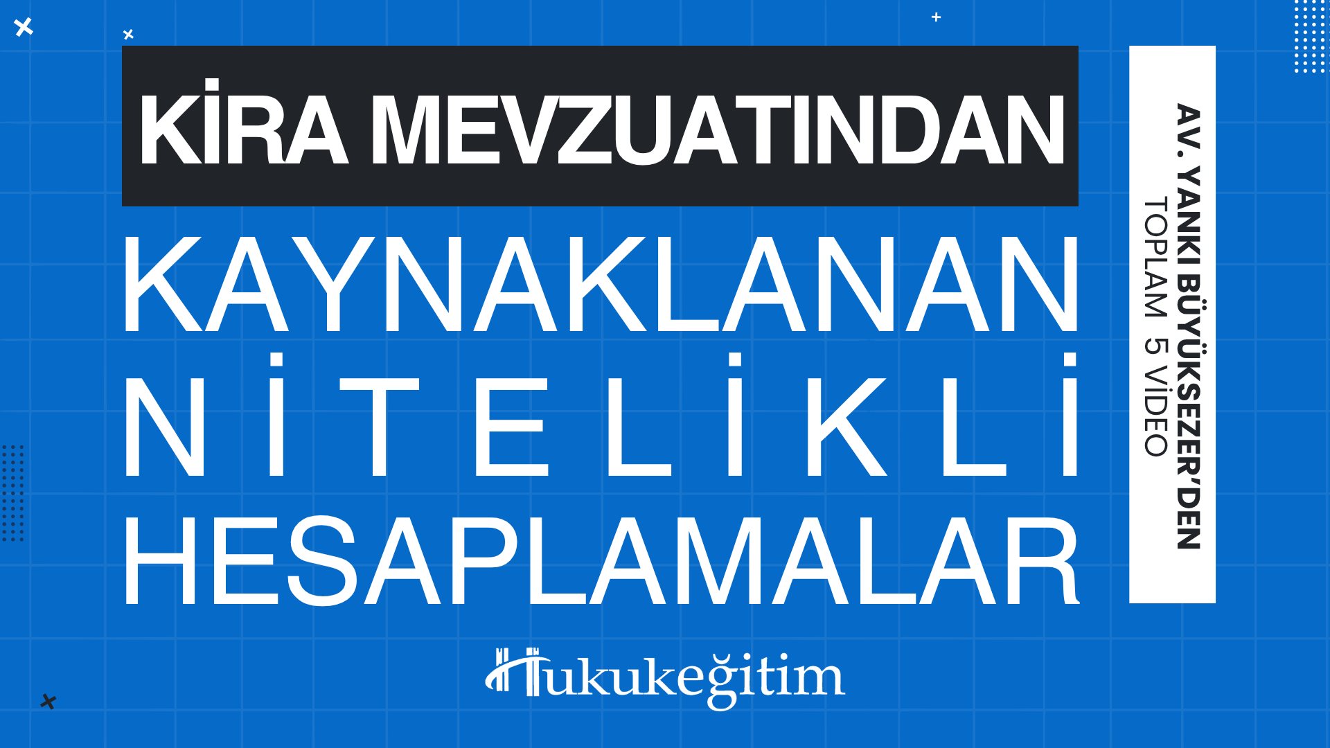 Kira Mevzuatından Kaynaklanan Nitelikli Hesaplamalar Eğitimi (Av. Yankı BÜYÜKSEZER'den - 5 Video)