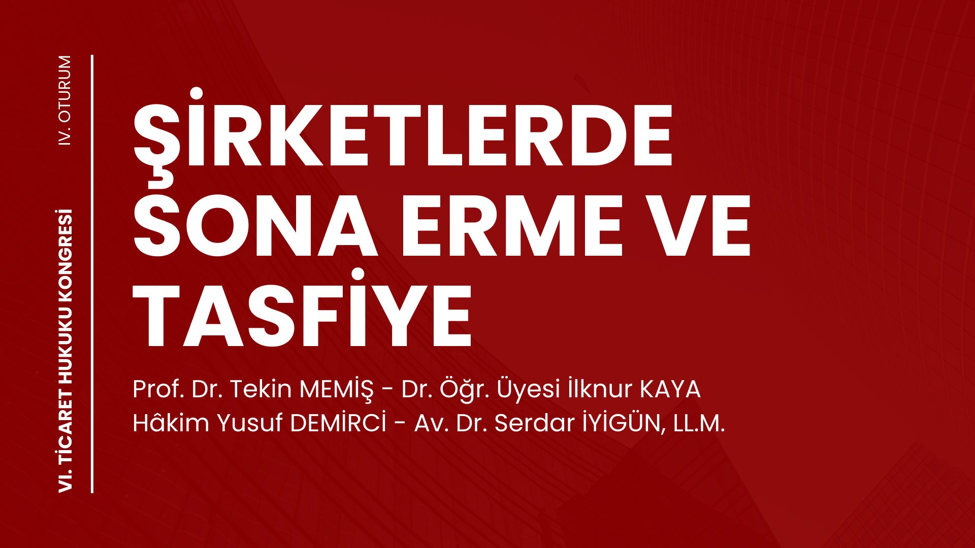 Şirketlerde Sona Erme ve Tasfiye - VI. Ticaret Hukuku Kongresi - IV. Oturum Video Kaydı