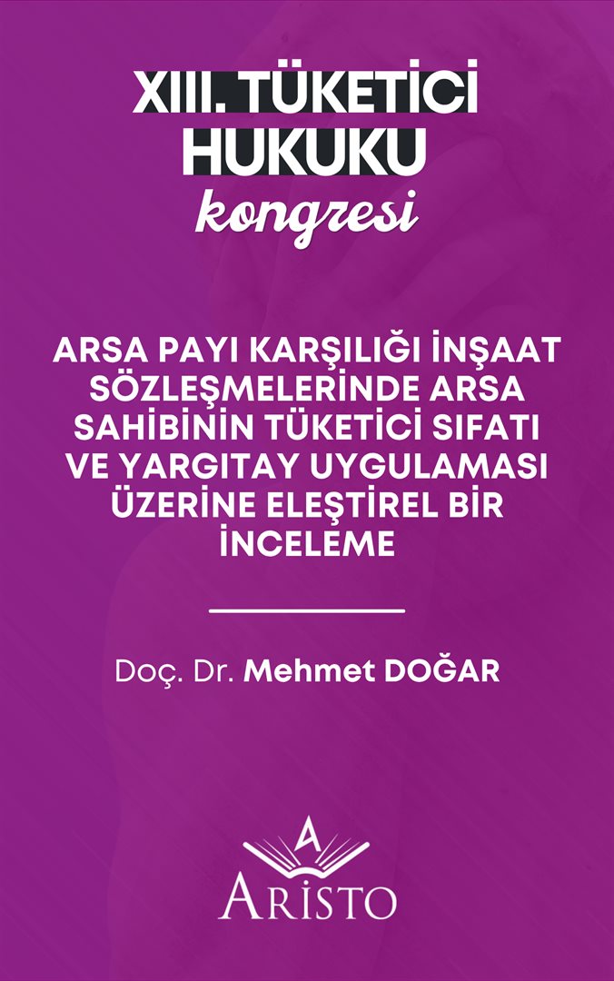 Arsa Payı Karşılığı İnşaat Sözleşmelerinde Arsa Sahibinin Tüketici Sıfatı ve Yargıtay Uygulaması Üzerine Eleştirel Bir İnceleme