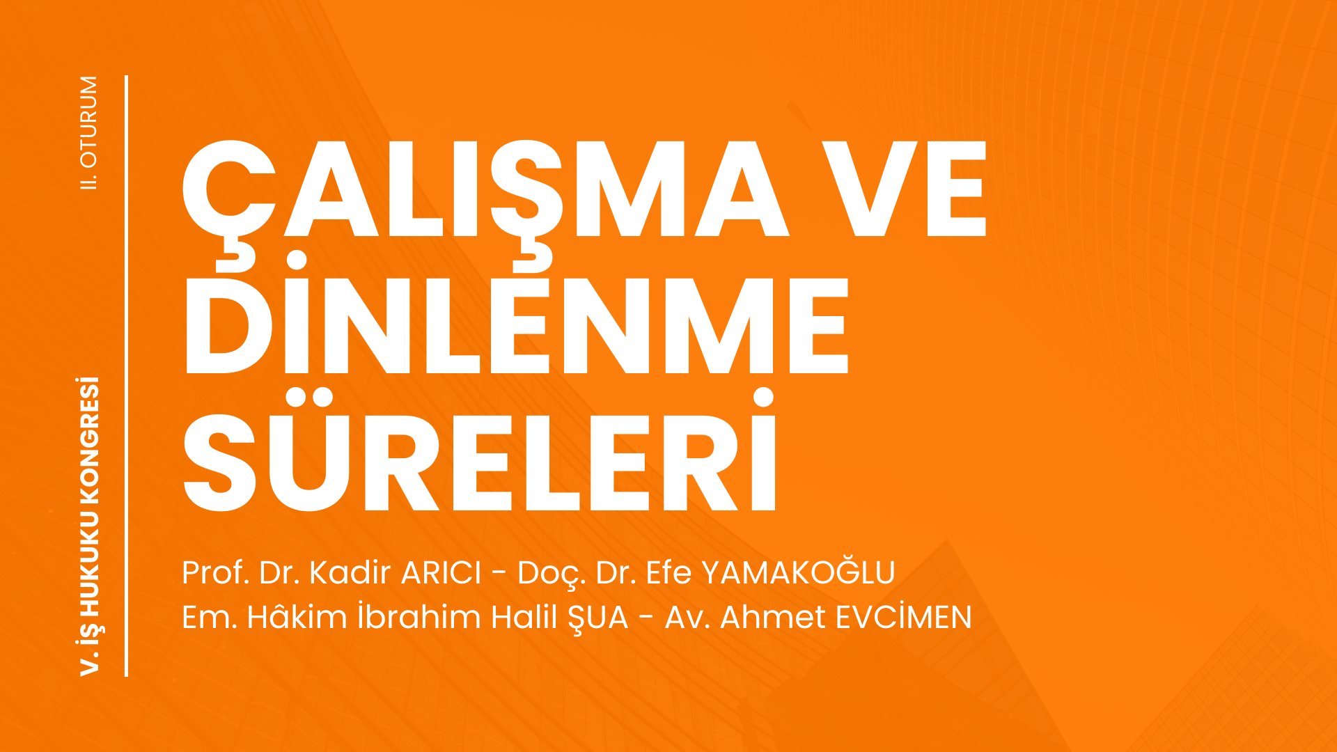 ÇALIŞMA VE DİNLENME SÜRELERİ - V. İş Hukuku Kongresi - II. Oturum Video Kaydı