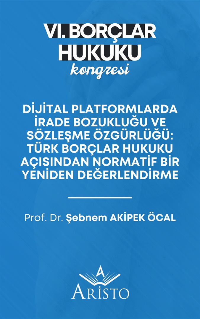 Dijital Platformlarda İrade Bozukluğu ve Sözleşme Özgürlüğü: Türk Borçlar Hukuku Açısından Normatif Bir Yeniden Değerlendirme