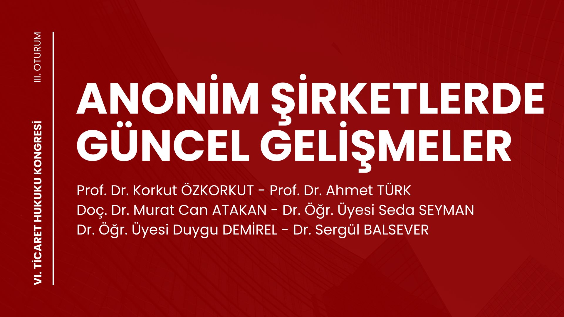 Anonim Şirketlerde Güncel Gelişmeler - VI. Ticaret Hukuku Kongresi - III. Oturum Video Kaydı