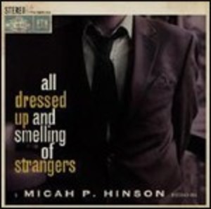 MICAH P. HINSON - ALL DRESSED UP AND SMELLING OF A STRANGERS (C