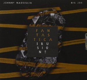 JOHNNY MARSIGLIA & BIG JOE - FANTASTICA ILLUSIONE (CD) - Clicca l'immagine per chiudere