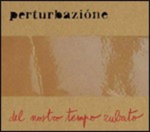 PERTURBAZIONI - DEL NOSTRO TEMPO RUBATO (CD) PERTURBAZIONI - DEL NOSTRO TEMPO RUBATO (CD)