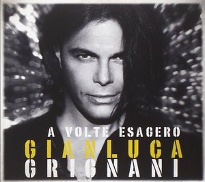 GIANLUCA GRIGNANI - A VOLTE ESAGERO (CD) GIANLUCA GRIGNANI - A VOLTE ESAGERO (CD)