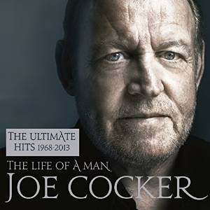 JOE COCKER - THE LIFE OF A MAN - THE ULTIMATE HITS 1964 - 2014 - JOE COCKER - THE LIFE OF A MAN - THE ULTIMATE HITS 1964 - 2014 -