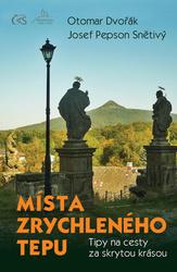Místa zrychleného tepu - Tipy na cesty za skrytou krásou - Dvořák Otomar, Josef Pepson Snětivý