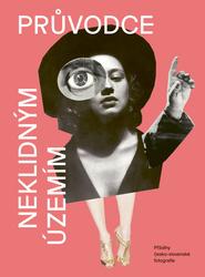 Průvodce neklidným územím III - Příběhy česko-slovenské fotografie - Ondřej Horák