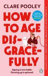 How to Age Disgracefully