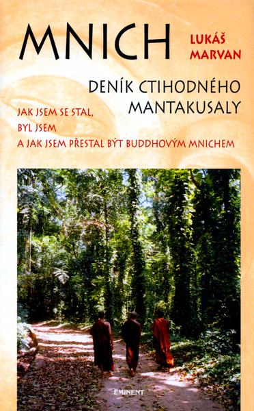 Levně Mnich Deník ctihodného Mantakusaly -- Jak jsem se stal, byl jsem a jak jsem přestal být buddhovým mnichem - Lukáš Marvan, Jan Benda