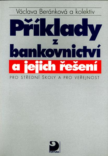 Příklady z bankovnictví a jejich řešení Pro střední školy a pro veřejnost - 80-7168-677-8
