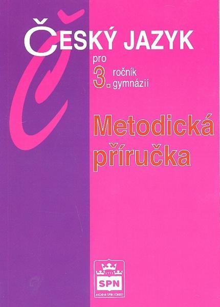 Český jazyk pro 3.ročník gymnázií Metodická příručka - 80-7235-217-2