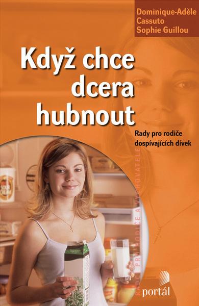 Když chce dcera hubnout -- Rady pro rodiče dospívajících dívek - Dominique Cassuto, Sophie Guillou - 80-7367-357-6