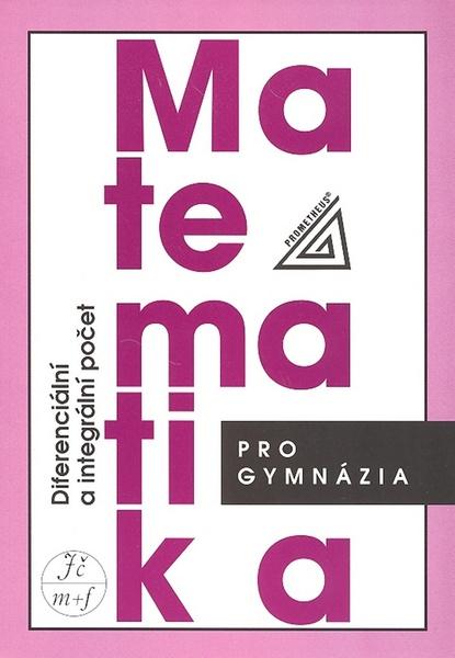 MATEMATIKA PRO GYMNÁZIA DIFERENCIÁLNÍ A INTEGRÁLNÍ POČET - Dag Hrubý; Josef Kubát - 978-80-7196-363-9