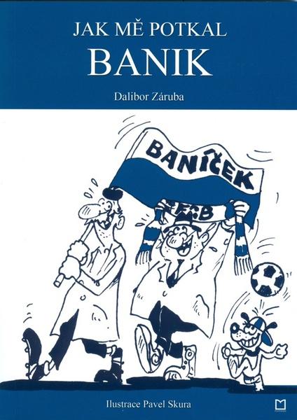Jak mě potkal Banik - Dalibor Záruba - 978-80-7225-268-8