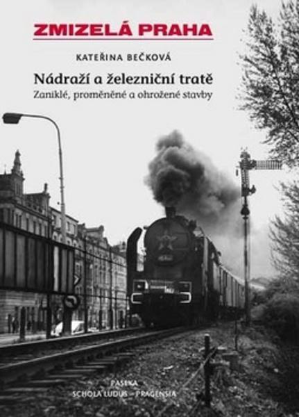 Zmizelá Praha Nádraží a železniční tratě - 978-80-7185-991-8