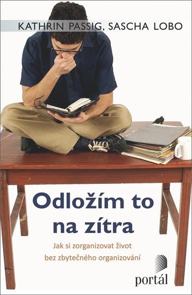 Odložím to na zítra - Jak si zorganizovat život bez - Passig Kathrin, Lobo Sasha - 978-80-7367-666-7