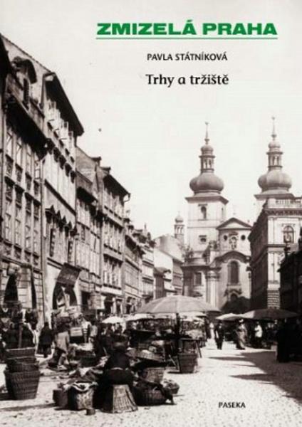 Zmizelá Praha Trhy a tržnice - 978-80-7432-068-2