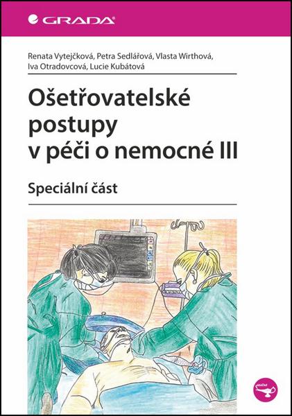 Ošetřovatelské postupy v péči o nemocné III - Speciální část - Vytejčková Renata - 978-80-247-3421-7