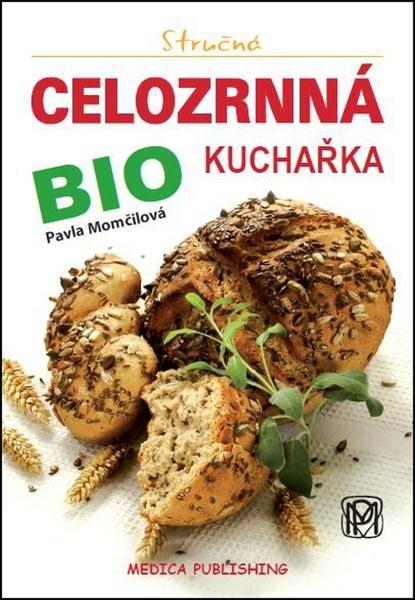 Levně Stručná celozrnná BIO kuchařka (Pavla Momčilová)