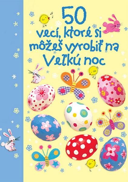 50 vecí, ktoré si môžeš vyrobiť na Veľkú noc - 978-80-8107-490-5