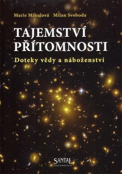 TAJEMSTVÍ PŘÍTOMNOSTI - DOTEKY VĚDY A NÁBOŽENSTVÍ - 978-80-85965-48-3