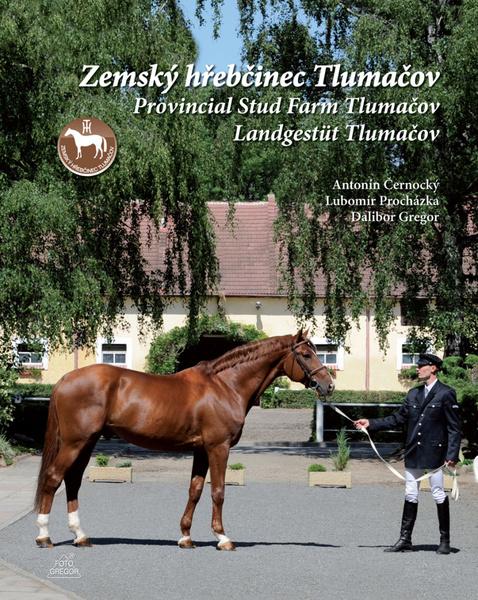 Zemský hřebčinec Tlumačov / Provincial Stud Farm Tlumačov / Landgestüt Tlumačov ČJ, AJ, NJ - Černocký a kolektiv Antonín - 978-80-904692-9-7