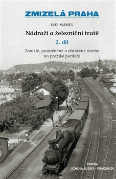 Zmizelá Praha Nádraží a železniční tratě 2.díl - 978-80-7432-298-3