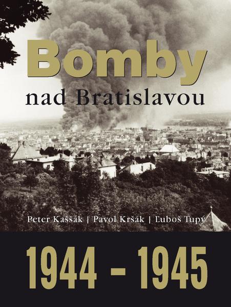 Levně Bomby nad Bratislavou 1944 1945 Peter Kaššák; Pavol Kršák; Ľuboš Tupý [SK]