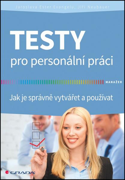 Testy pro personální práci - Jak je správně vytvářet a používat - Evangelu Jaroslava Ester, Neubauer Jiří - 978-80-247-5056-9