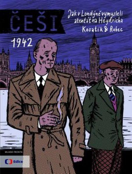 Češi 1942 - Jak v Londýně vymysleli atentát na Heydricha - 978-80-204-3389-3