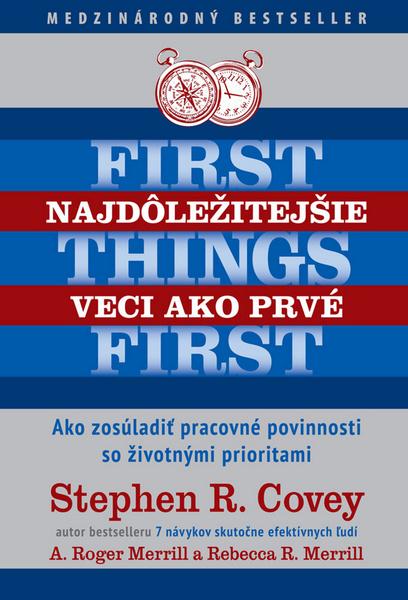 Levně Najdôležitejšie veci ako prvé First things first - Covey, Stephen R.; Merrill, A. Roger; Merrill, Rebecca