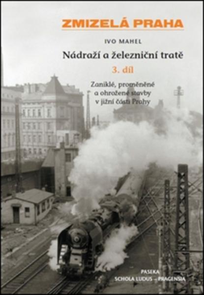 Zmizelá Praha Nádraží a železniční tratě 3.díl - 978-80-7432-554-0