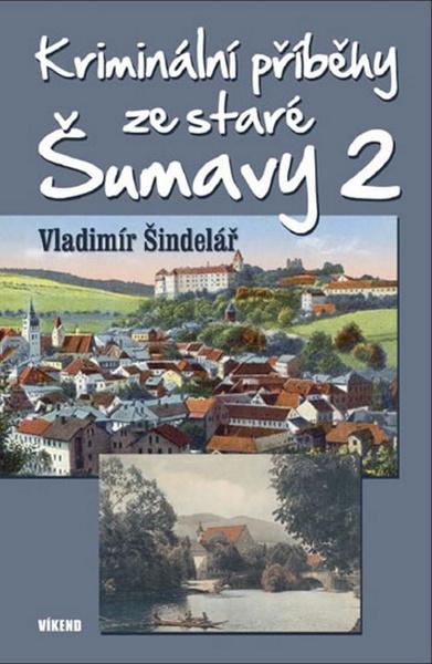 Kriminální příběhy ze staré Šumavy 2 - 978-80-7433-147-3