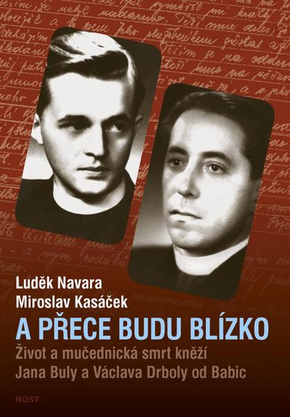 Levně A přece budu blízko - Život a mučednická smrt páterů Jana Buly a Václava Drboly od Babic