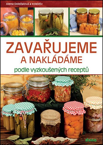 Zavařujeme a nakládáme podle vyzkoušených receptů - 978-80-7322-193-5