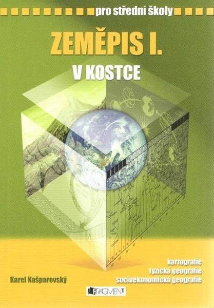 Levně ZEMĚPIS I. V KOSTCE PRO STŘEDNÍ ŠKOLY - Karel Kašparovský; Pavel Kantorek