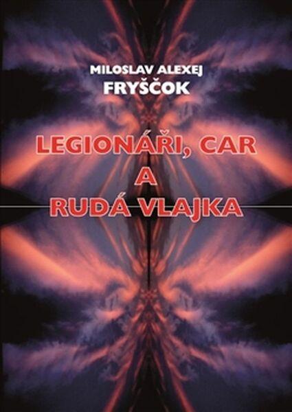 Legionáři, car a rudá vlajka - 978-80-7354-164-4