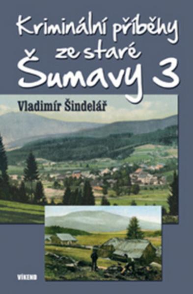 Kriminální příběhy ze staré Šumavy 3 - 978-80-7433-169-5