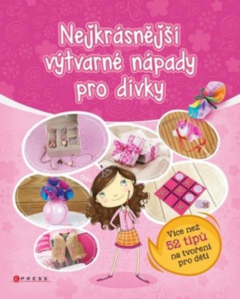 Nejkrásnější výtvarné nápady pro dívky - 978-80-264-1291-5